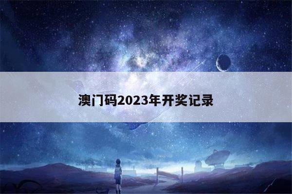 澳门码2023年开奖记录