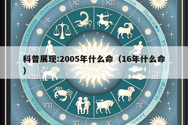 科普展现:2005年什么命（16年什么命）