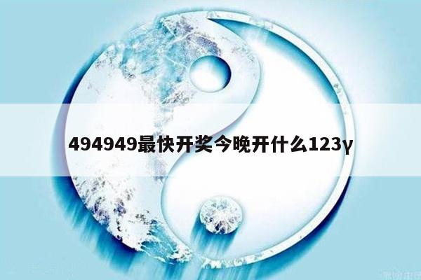 494949最快开奖今晚开什么123γ