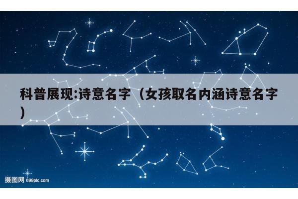 科普展现:诗意名字（女孩取名内涵诗意名字）