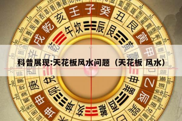 科普展现:天花板风水问题（天花板 风水）
